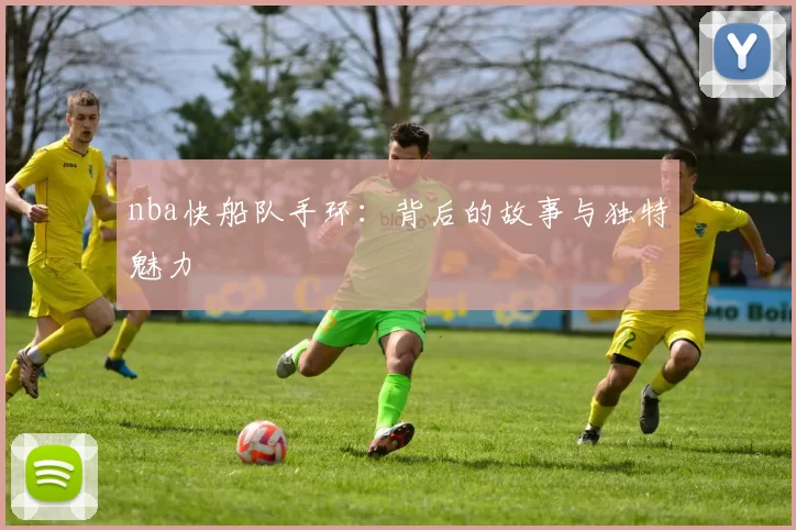 nba快船队手环:背后的故事与独特魅力